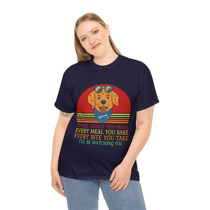 Every Snack You Make Every Meal You Make Every Bite You Take I'll Be Watching You Dog Lover T-Shirt