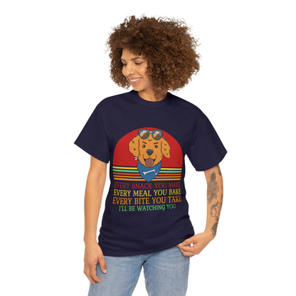 Every Snack You Make Every Meal You Make Every Bite You Take I'll Be Watching You Dog Lover T-Shirt