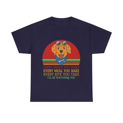 Every Snack You Make Every Meal You Make Every Bite You Take I'll Be Watching You Dog Lover T-Shirt