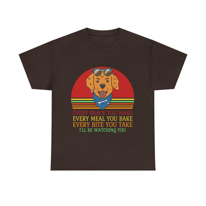 Every Snack You Make Every Meal You Make Every Bite You Take I'll Be Watching You Dog Lover T-Shirt