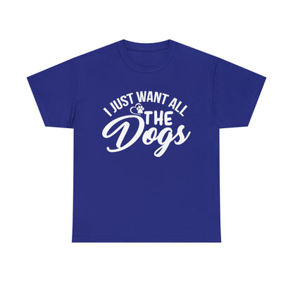 I Just Want All The Dogs Lover T-Shirt