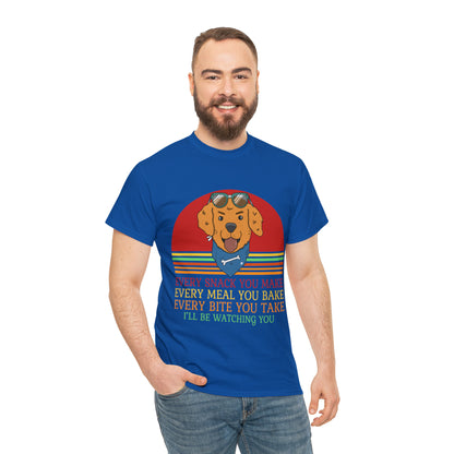 Every Snack You Make Every Meal You Make Every Bite You Take I'll Be Watching You Dog Lover T-Shirt