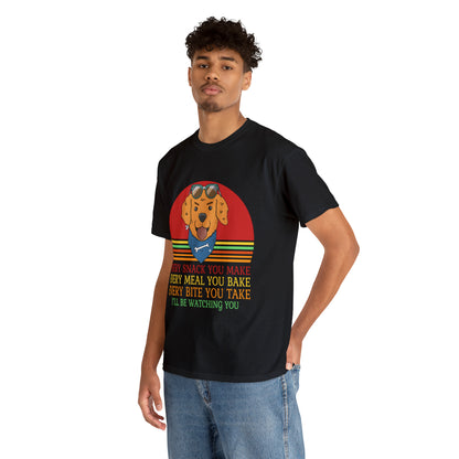 Every Snack You Make Every Meal You Make Every Bite You Take I'll Be Watching You Dog Lover T-Shirt