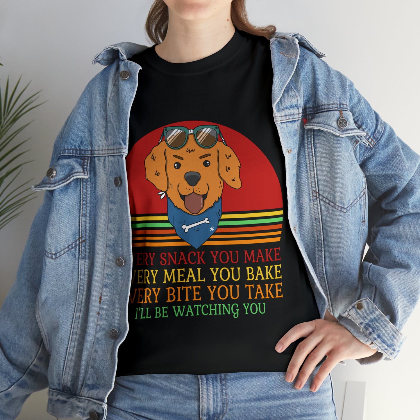 Every Snack You Make Every Meal You Make Every Bite You Take I'll Be Watching You Dog Lover T-Shirt