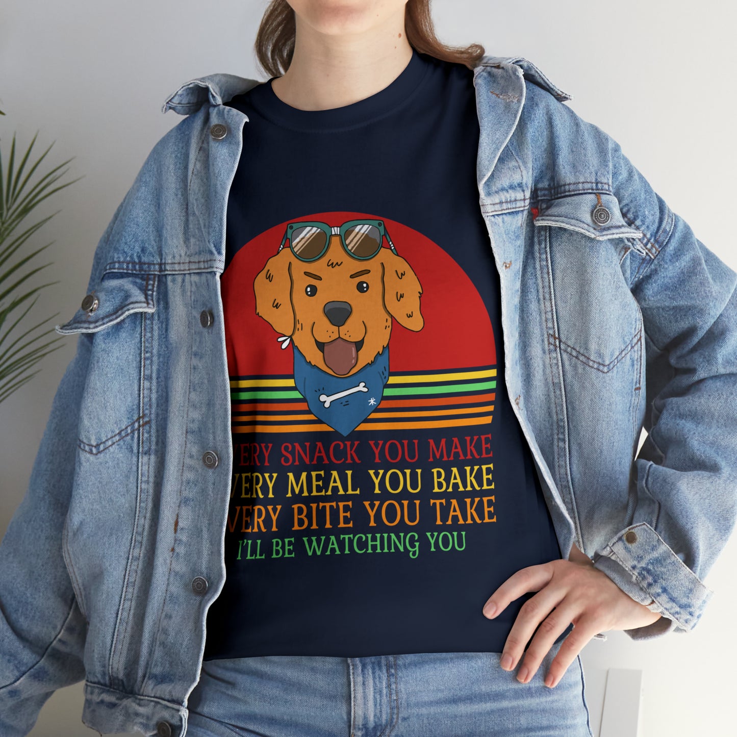 Every Snack You Make Every Meal You Make Every Bite You Take I'll Be Watching You Dog Lover T-Shirt