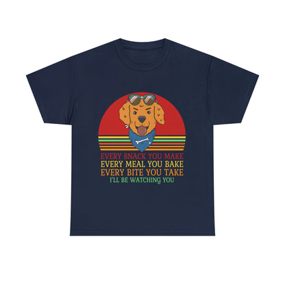 Every Snack You Make Every Meal You Make Every Bite You Take I'll Be Watching You Dog Lover T-Shirt