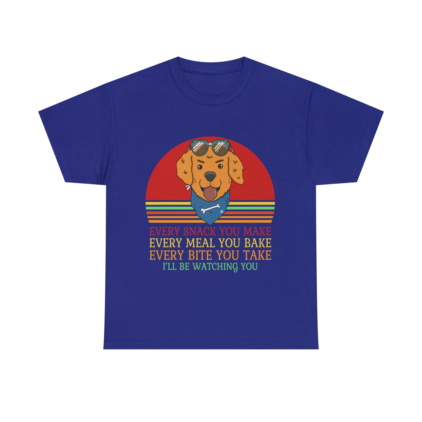 Every Snack You Make Every Meal You Make Every Bite You Take I'll Be Watching You Dog Lover T-Shirt