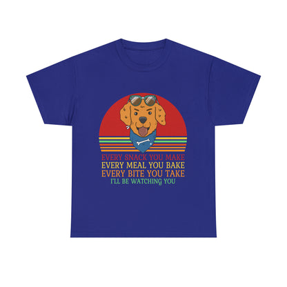 Every Snack You Make Every Meal You Make Every Bite You Take I'll Be Watching You Dog Lover T-Shirt