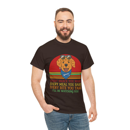 Every Snack You Make Every Meal You Make Every Bite You Take I'll Be Watching You Dog Lover T-Shirt