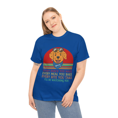 Every Snack You Make Every Meal You Make Every Bite You Take I'll Be Watching You Dog Lover T-Shirt