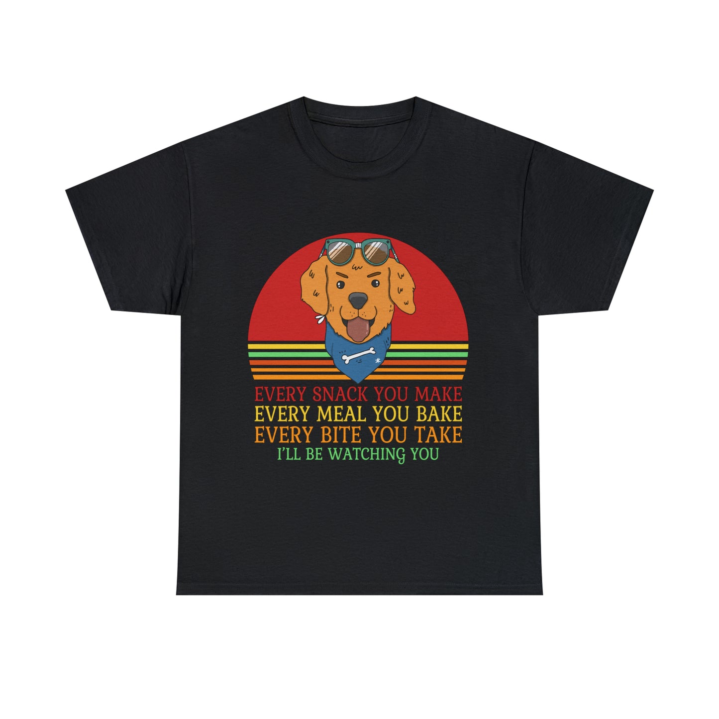 Every Snack You Make Every Meal You Make Every Bite You Take I'll Be Watching You Dog Lover T-Shirt