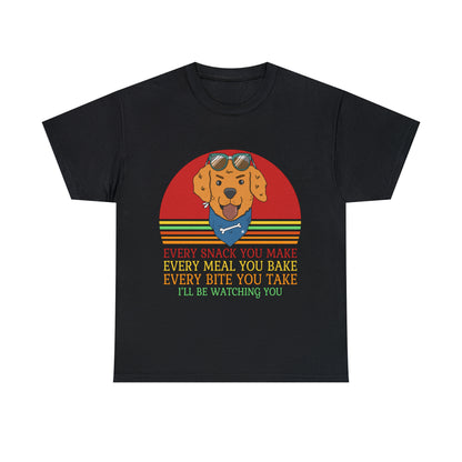 Every Snack You Make Every Meal You Make Every Bite You Take I'll Be Watching You Dog Lover T-Shirt