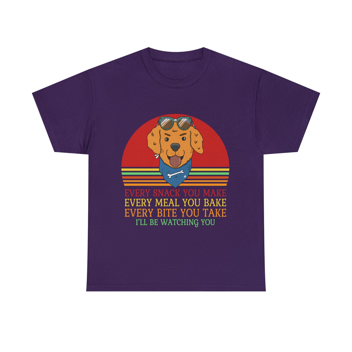 Every Snack You Make Every Meal You Make Every Bite You Take I'll Be Watching You Dog Lover T-Shirt