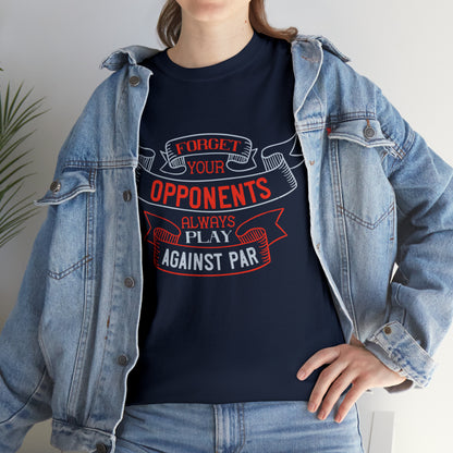 Forget Your Opponents Always Play Against Par - Golf Lover T-Shirt