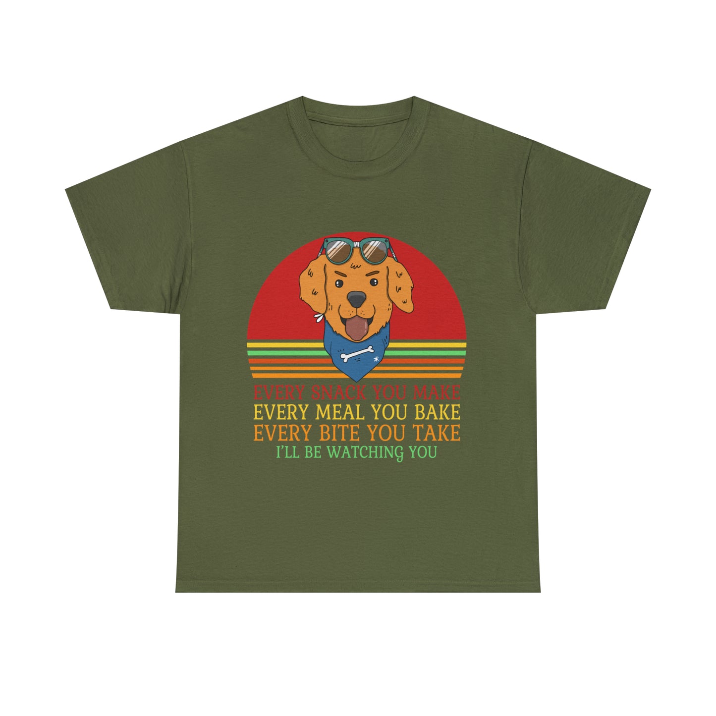 Every Snack You Make Every Meal You Make Every Bite You Take I'll Be Watching You Dog Lover T-Shirt