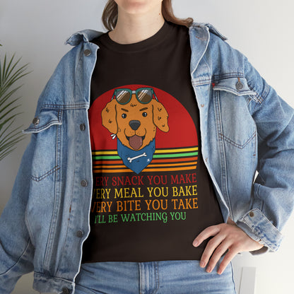 Every Snack You Make Every Meal You Make Every Bite You Take I'll Be Watching You Dog Lover T-Shirt